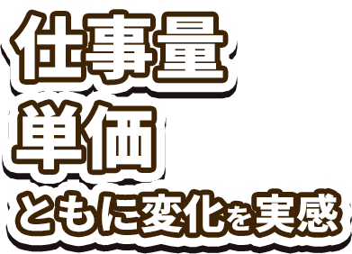 仕事量、単価ともに変化を実感