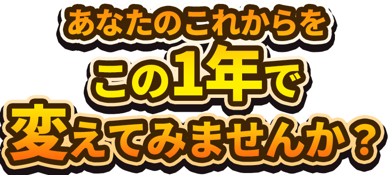 あなたのこれからをこの１年で変えてみませんか？